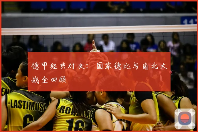 德甲经典对决：国家德比与南北大战全回顾